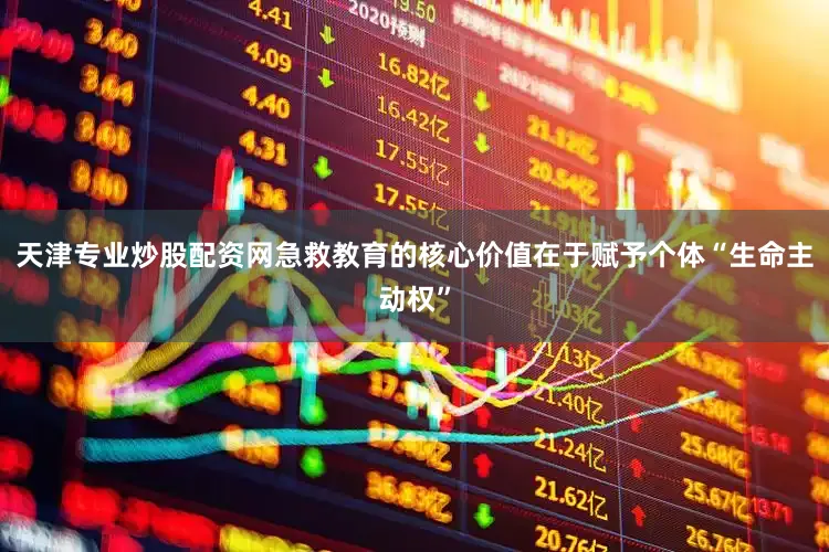 天津专业炒股配资网　　急救教育的核心价值在于赋予个体“生命主动权”