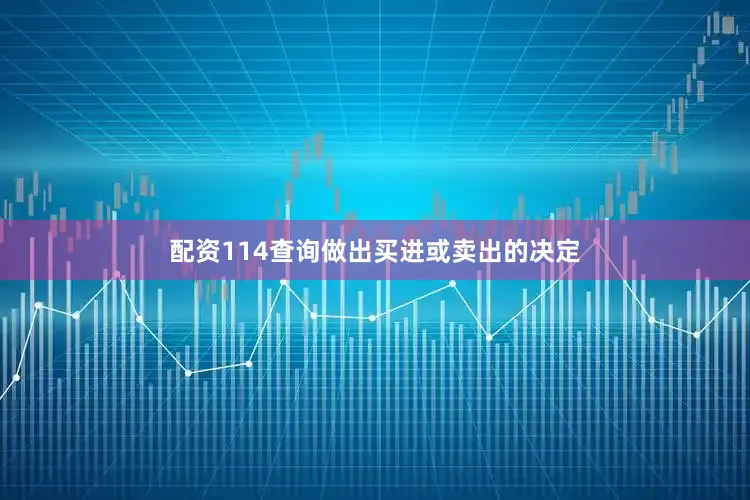 配资114查询做出买进或卖出的决定