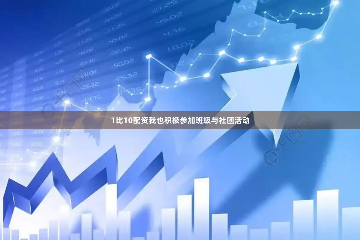 1比10配资我也积极参加班级与社团活动