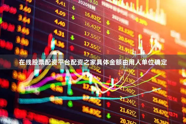 在线股票配资平台配资之家具体金额由用人单位确定