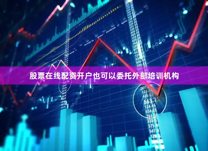 股票在线配资开户也可以委托外部培训机构