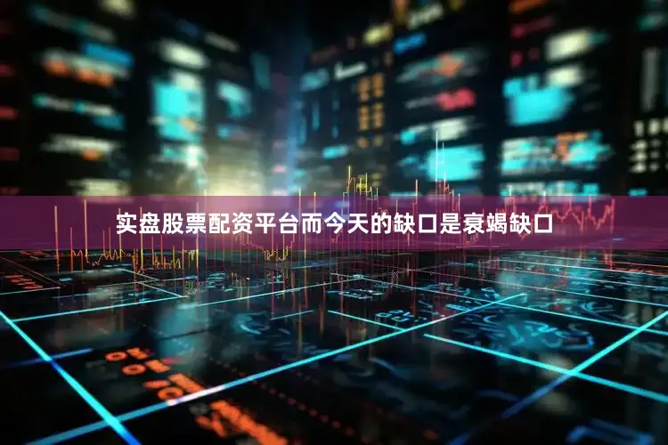 实盘股票配资平台而今天的缺口是衰竭缺口