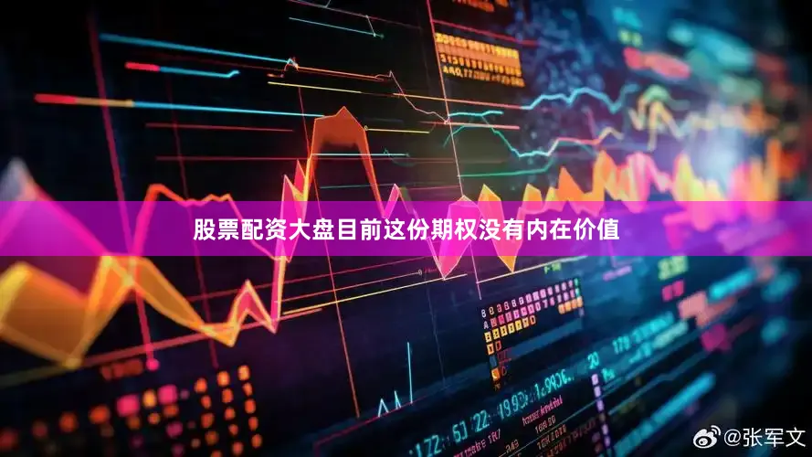 股票配资大盘目前这份期权没有内在价值