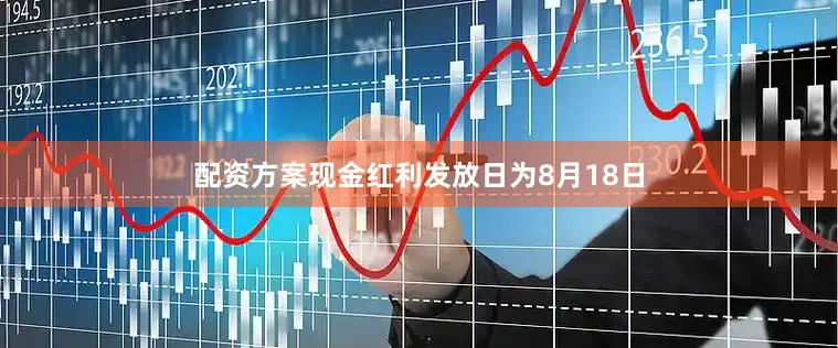 配资方案现金红利发放日为8月18日