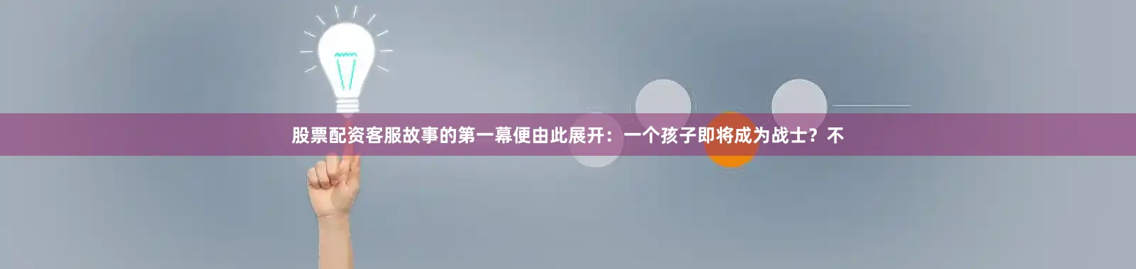 股票配资客服故事的第一幕便由此展开：一个孩子即将成为战士？不