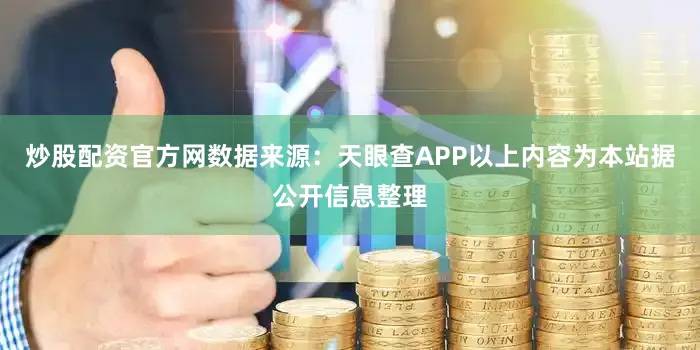 炒股配资官方网数据来源：天眼查APP以上内容为本站据公开信息整理