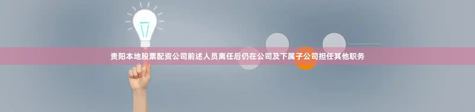贵阳本地股票配资公司前述人员离任后仍在公司及下属子公司担任其他职务