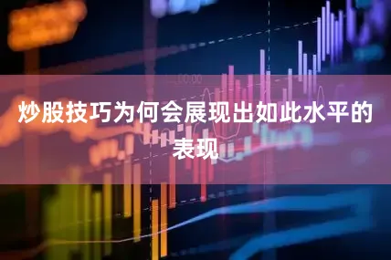 炒股技巧为何会展现出如此水平的表现