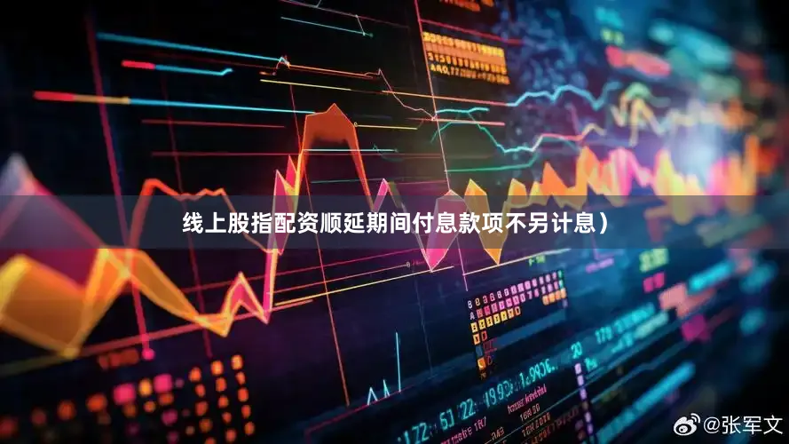 线上股指配资顺延期间付息款项不另计息）