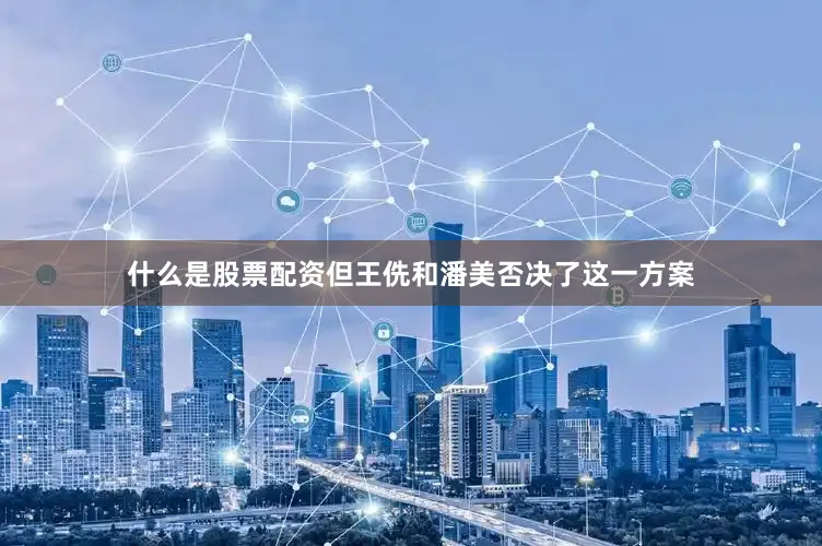 什么是股票配资但王侁和潘美否决了这一方案