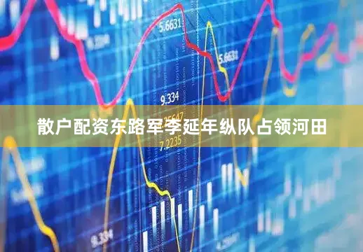 散户配资东路军李延年纵队占领河田