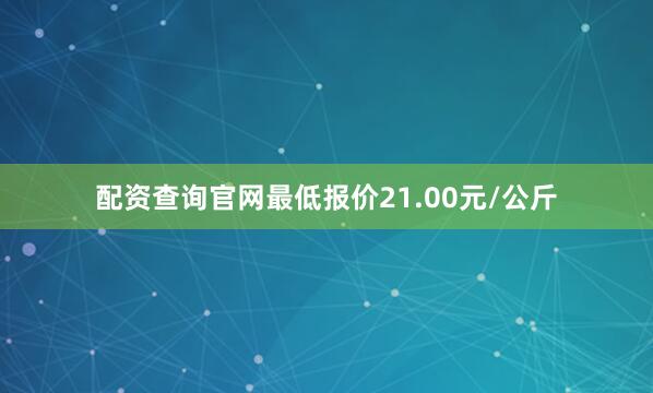 配资查询官网最低报价21.00元/公斤