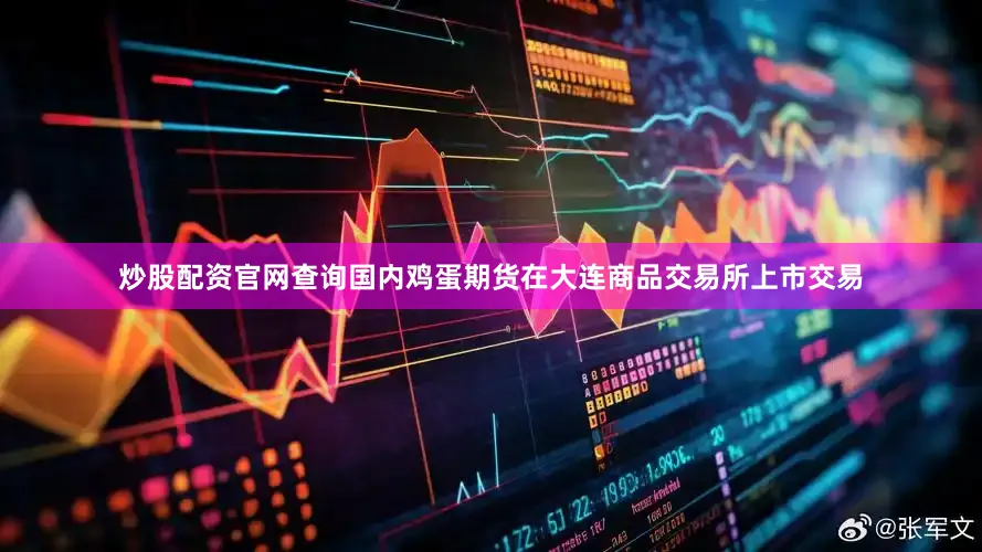 炒股配资官网查询国内鸡蛋期货在大连商品交易所上市交易