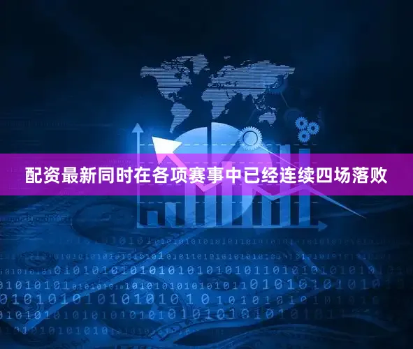 配资最新同时在各项赛事中已经连续四场落败